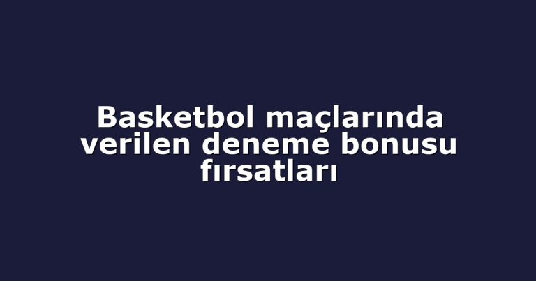 Basketbol maçlarında verilen deneme bonusu fırsatları