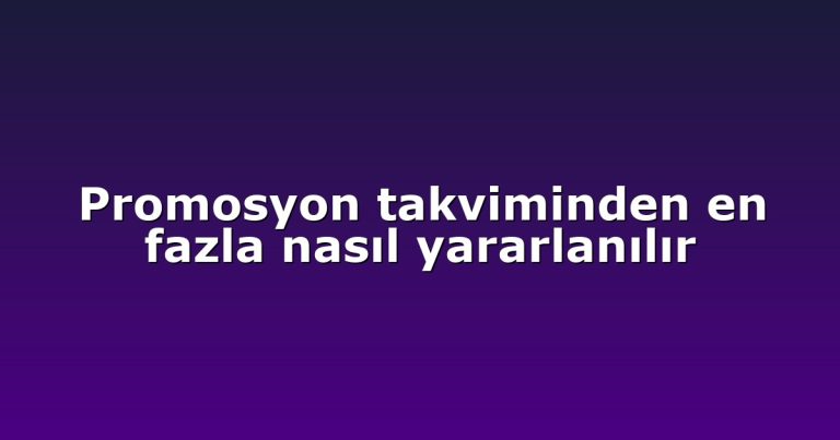 Promosyon takviminden en fazla nasıl yararlanılır